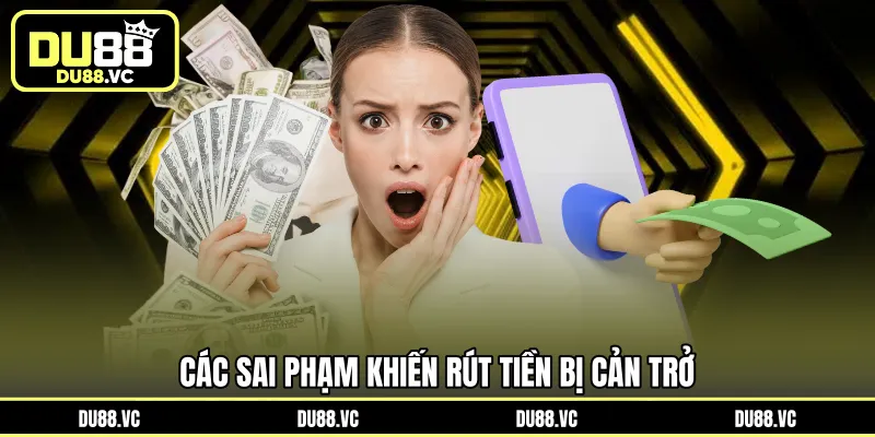 Các sai phạm khiến rút tiền bị cản trở