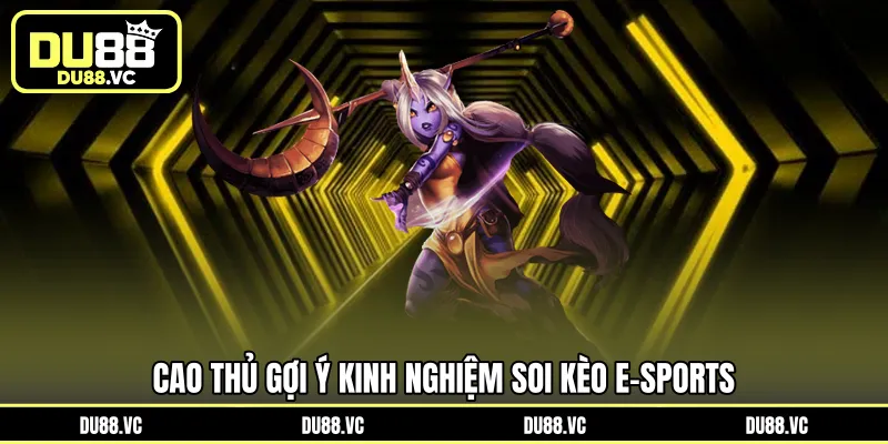Cao thủ gợi ý kinh nghiệm soi kèo E-Sports 