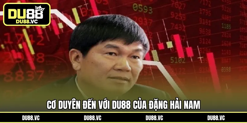 Cơ duyên đến với DU88 của Đặng Hải Nam