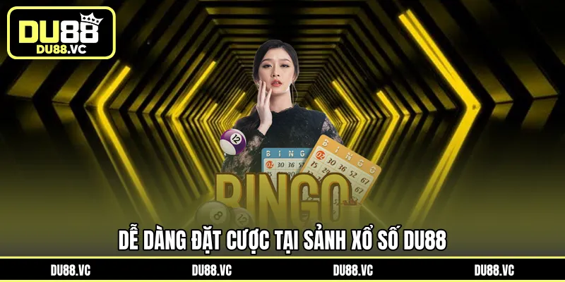 Dễ dàng đặt cược tại sảnh Xổ Số DU88