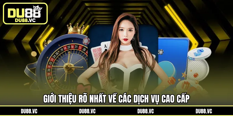 Giới thiệu rõ nhất về các dịch vụ cao cấp