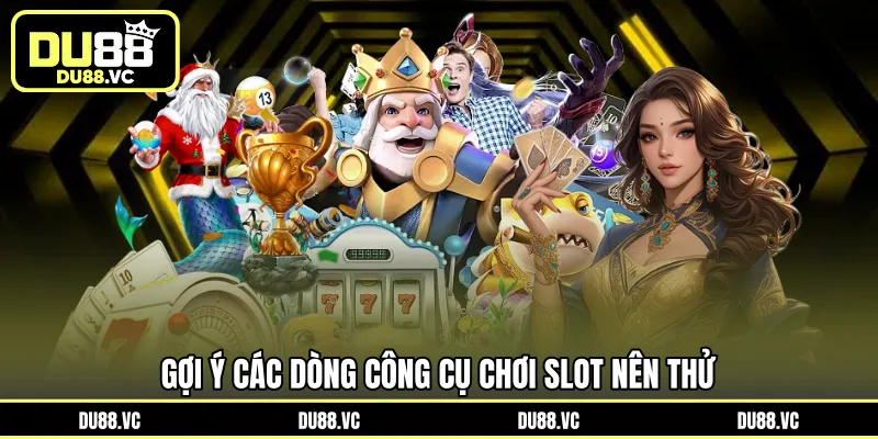 Gợi ý các dòng công cụ chơi Slot nên thử