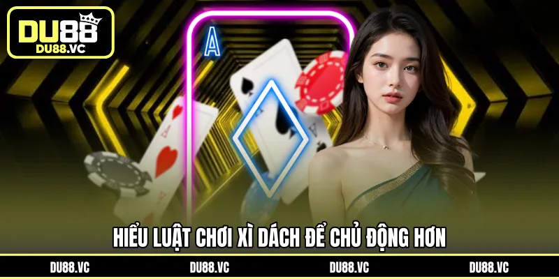 Hiểu luật chơi Xì Dách để chủ động hơn