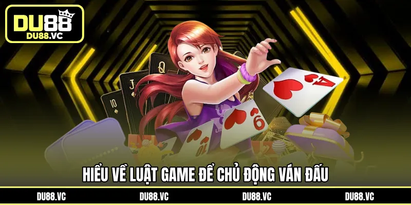 Hiểu về luật game để chủ động ván đấu