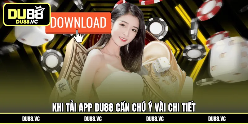 Khi tải app DU88 cần chú ý vài chi tiết