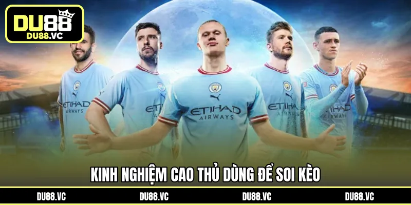 Kinh nghiệm cao thủ dùng để soi kèo 