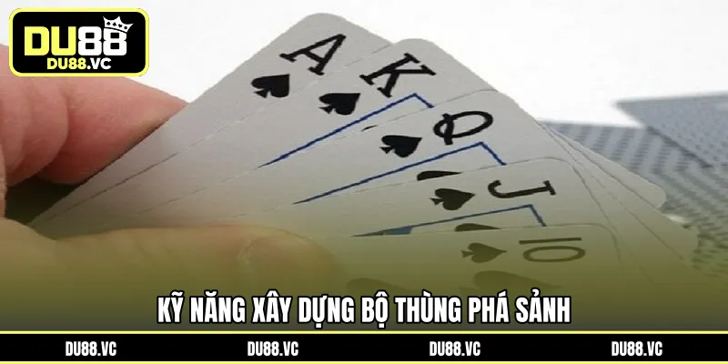 Kỹ năng xây dựng bộ Thùng Phá Sảnh