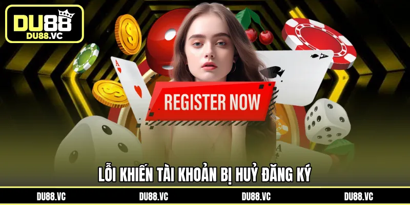 Lỗi khiến tài khoản bị huỷ đăng ký 