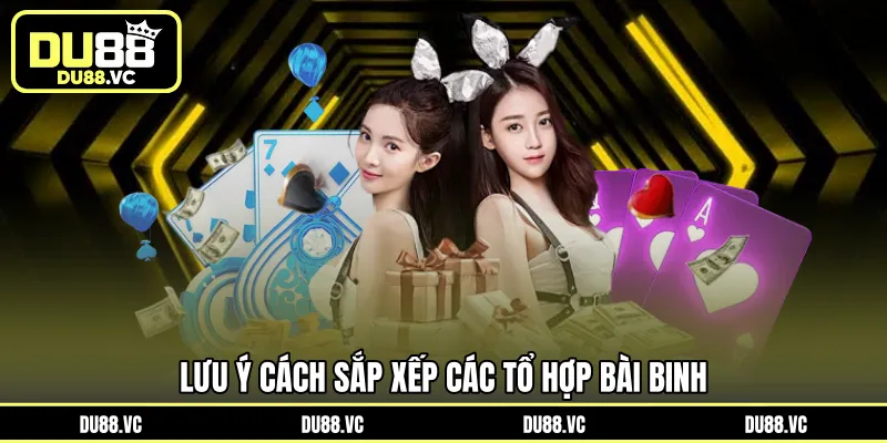 Lưu ý cách sắp xếp các tổ hợp bài Binh