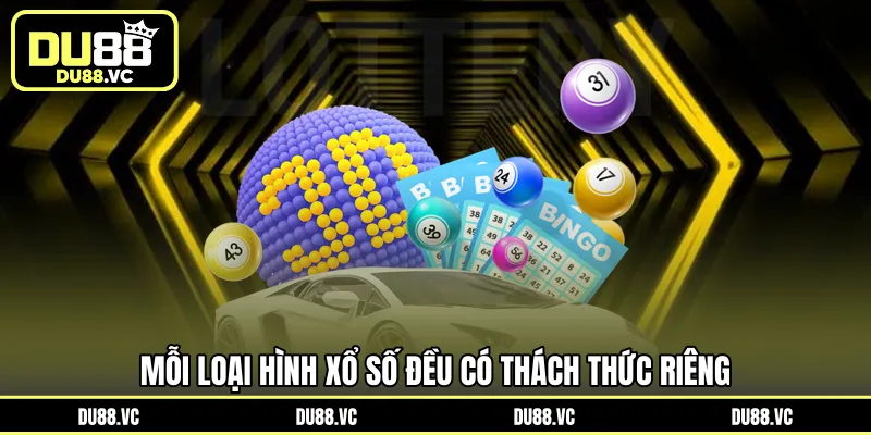 Mỗi loại hình xổ số đều có thách thức riêng