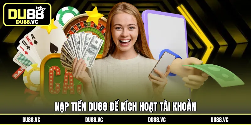 Nạp tiền DU88 để kích hoạt tài khoản