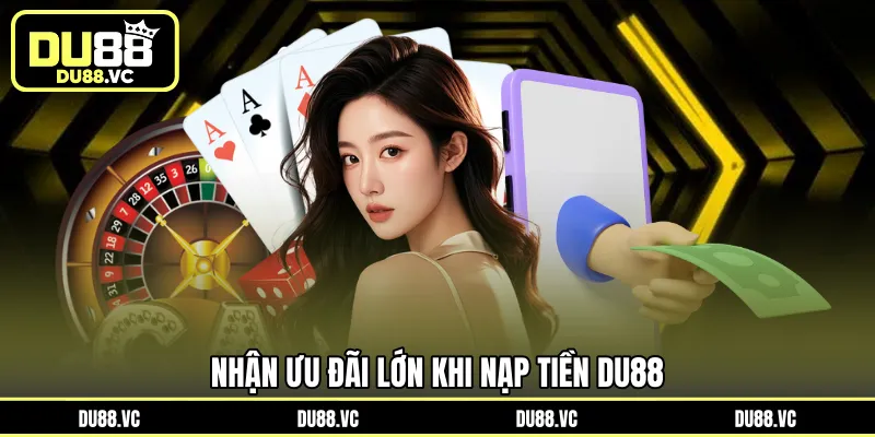 Nhận ưu đãi lớn khi nạp tiền DU88