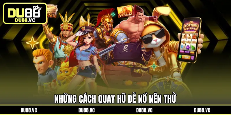 Những cách quay hũ dễ nổ nên thử
