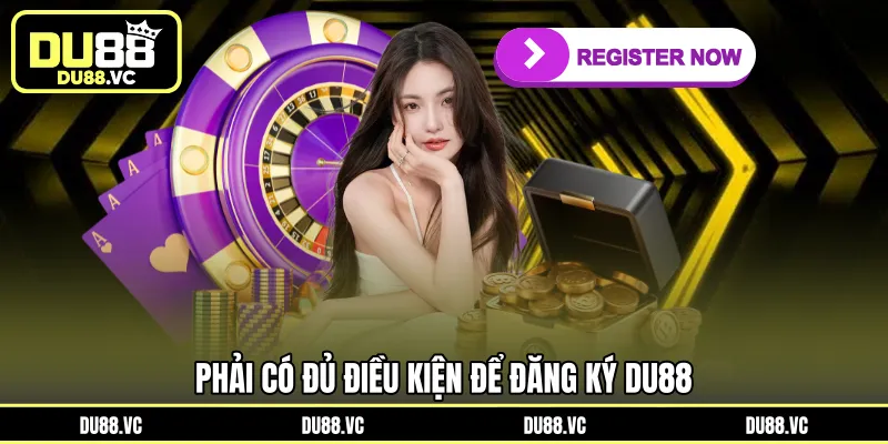 Phải có đủ điều kiện để đăng ký DU88