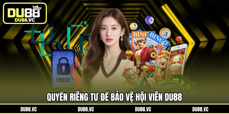 Quyền riêng tư để bảo vệ hội viên DU88