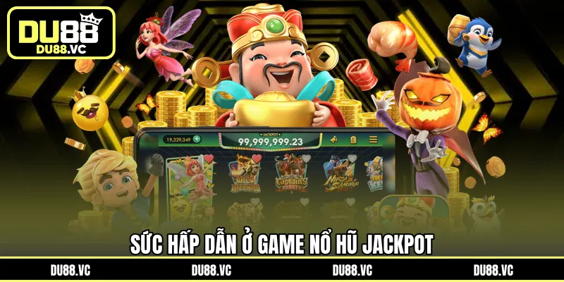 Sức hấp dẫn ở game nổ hũ Jackpot