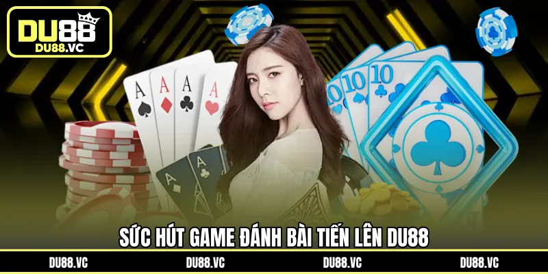 Sức hút game đánh bài Tiến Lên DU88