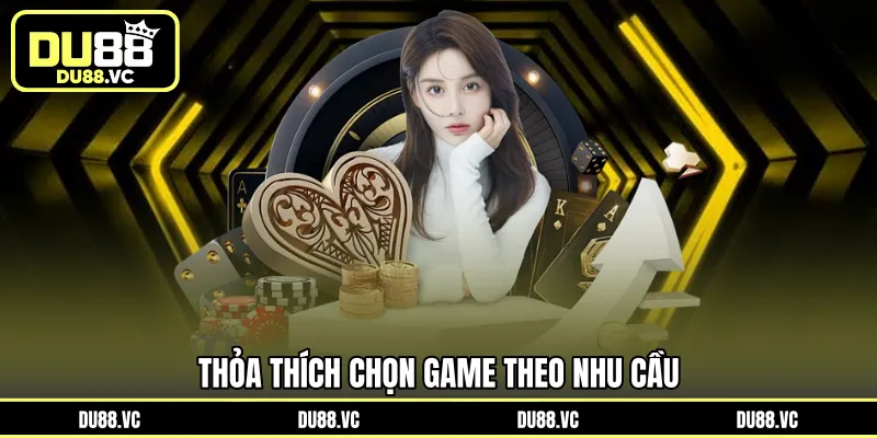 Thỏa thích chọn game theo nhu cầu