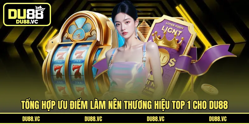 Top ưu điểm làm nên thương hiệu top 1 cho DU88