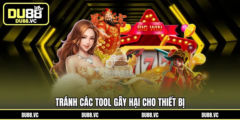 Tránh các Tool gây hại cho thiết bị