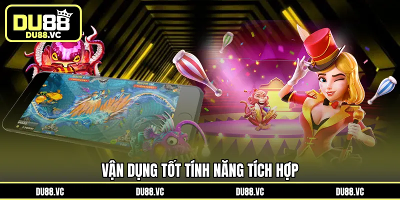 Vận dụng tốt tính năng tích hợp
