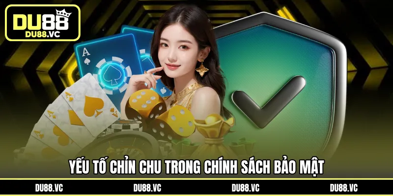 Yếu tố chỉn chu trong chính sách bảo mật